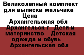 Великолепный комплект для выписки мальчика › Цена ­ 2 000 - Архангельская обл., Архангельск г. Дети и материнство » Детская одежда и обувь   . Архангельская обл.